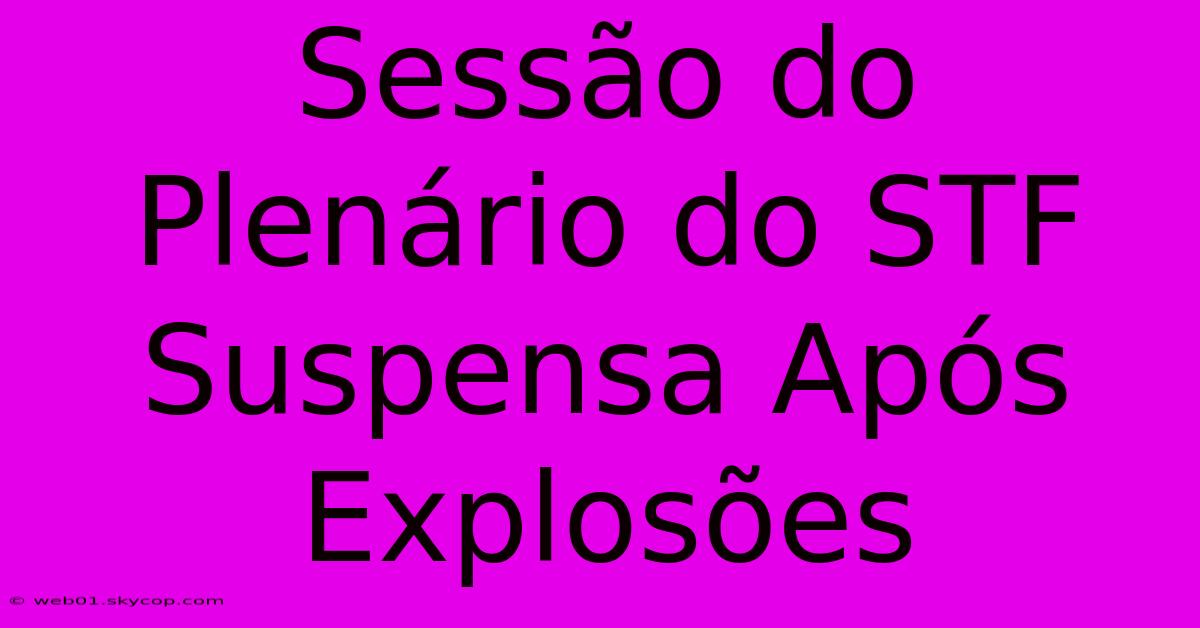 Sessão Do Plenário Do STF Suspensa Após Explosões