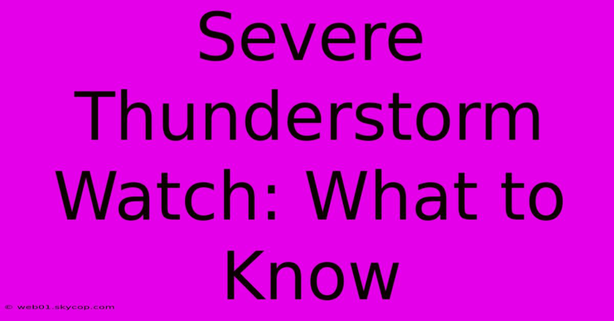 Severe Thunderstorm Watch: What To Know