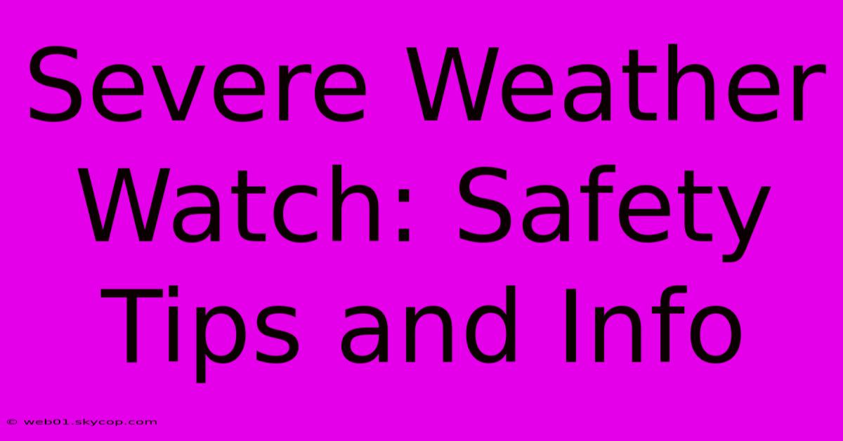 Severe Weather Watch: Safety Tips And Info 