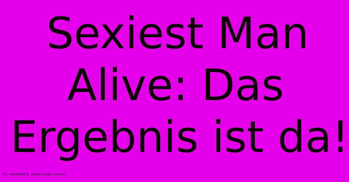 Sexiest Man Alive: Das Ergebnis Ist Da!