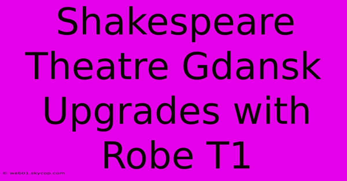 Shakespeare Theatre Gdansk Upgrades With Robe T1