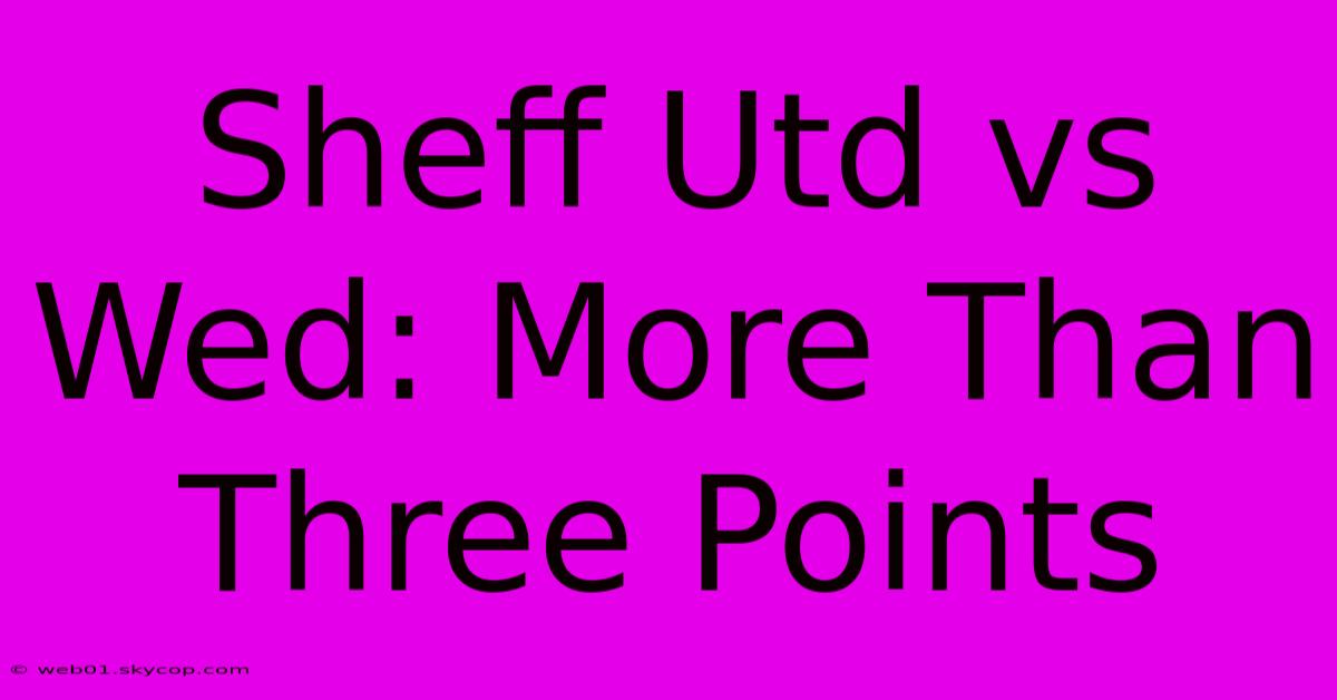 Sheff Utd Vs Wed: More Than Three Points