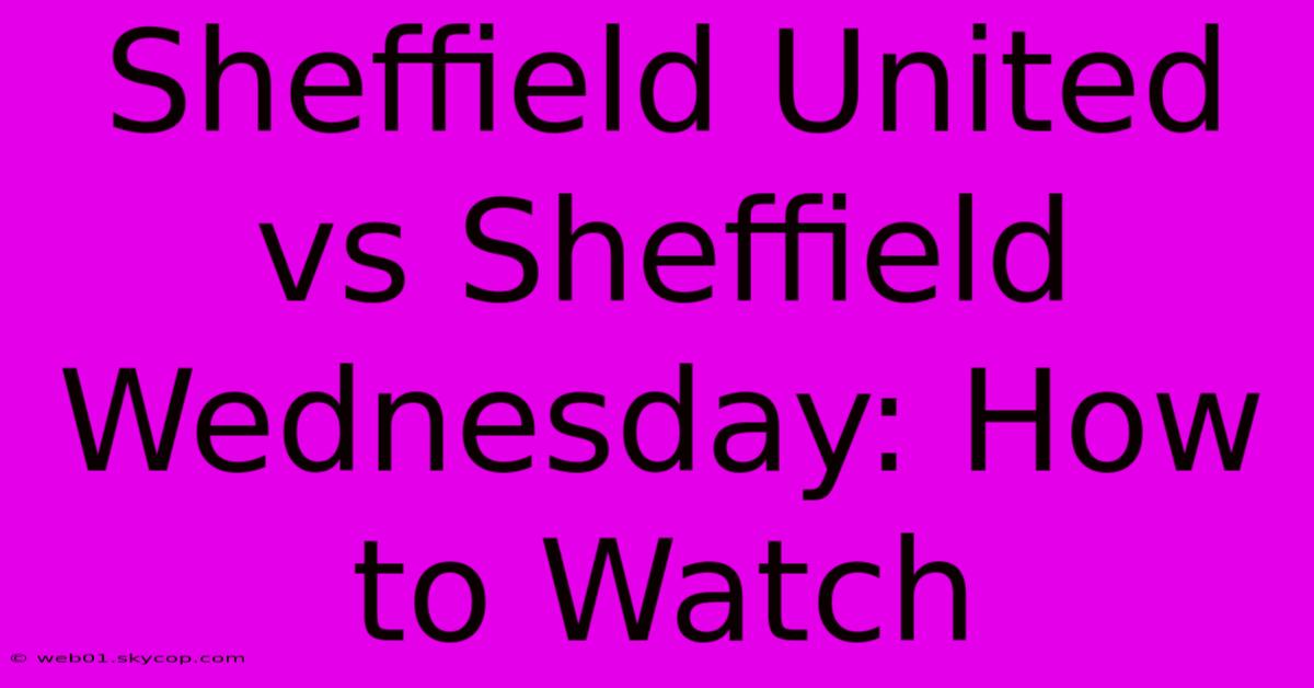 Sheffield United Vs Sheffield Wednesday: How To Watch 