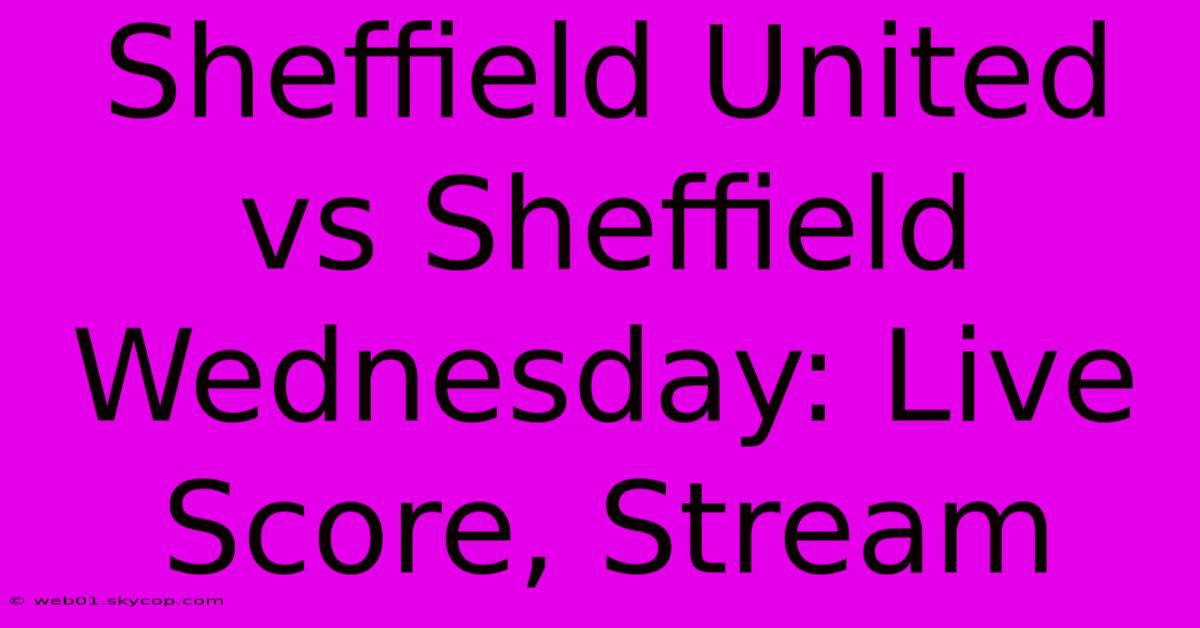 Sheffield United Vs Sheffield Wednesday: Live Score, Stream