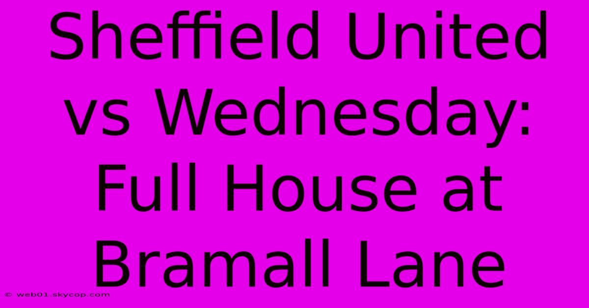 Sheffield United Vs Wednesday: Full House At Bramall Lane