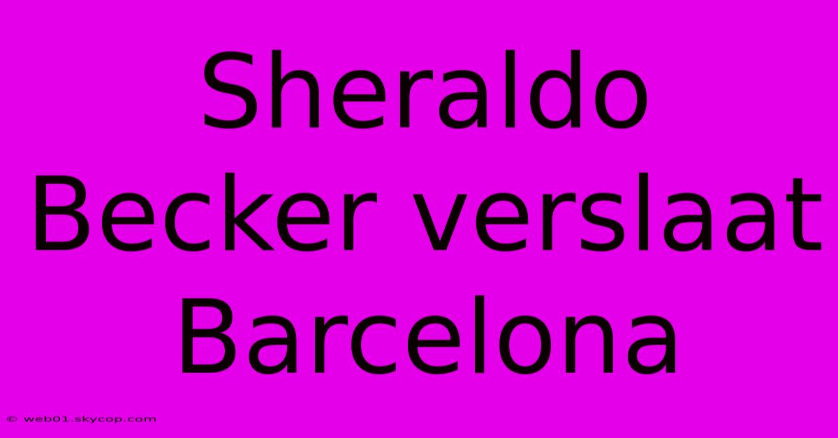 Sheraldo Becker Verslaat Barcelona