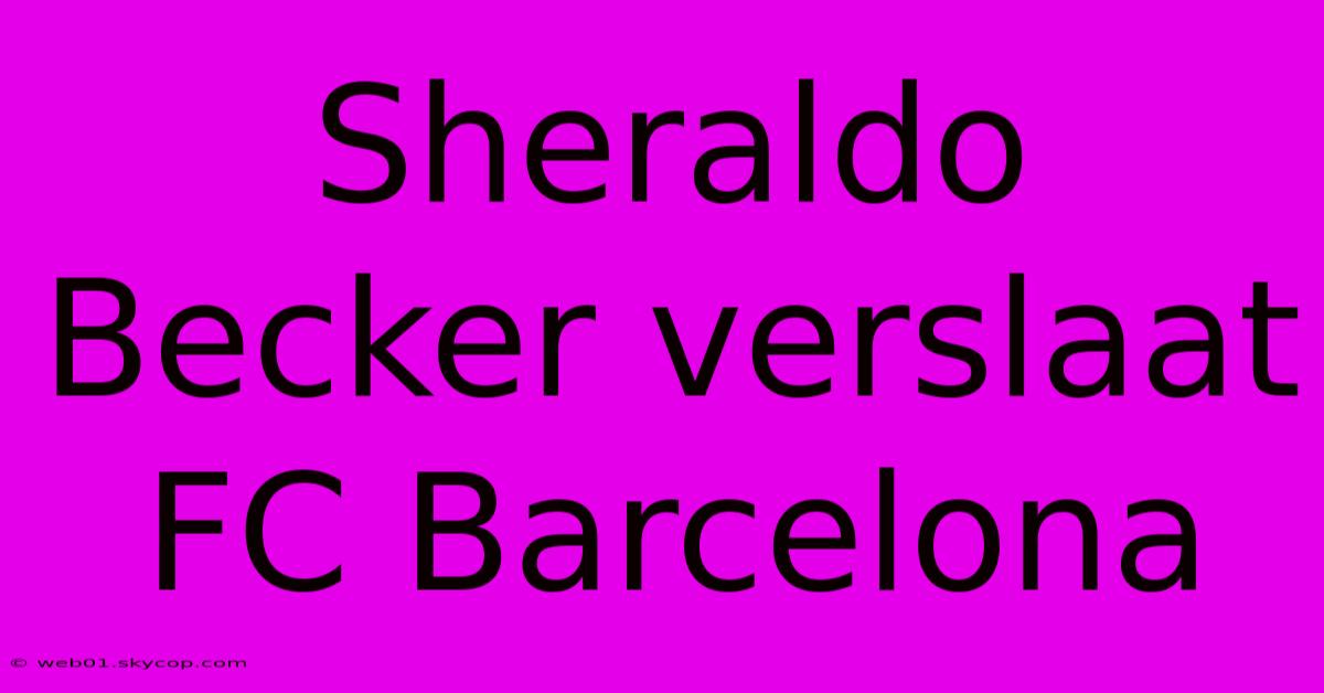 Sheraldo Becker Verslaat FC Barcelona