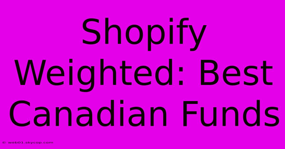 Shopify Weighted: Best Canadian Funds 