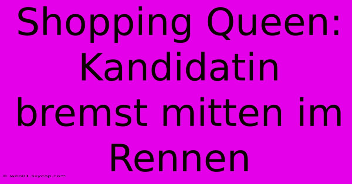 Shopping Queen: Kandidatin Bremst Mitten Im Rennen