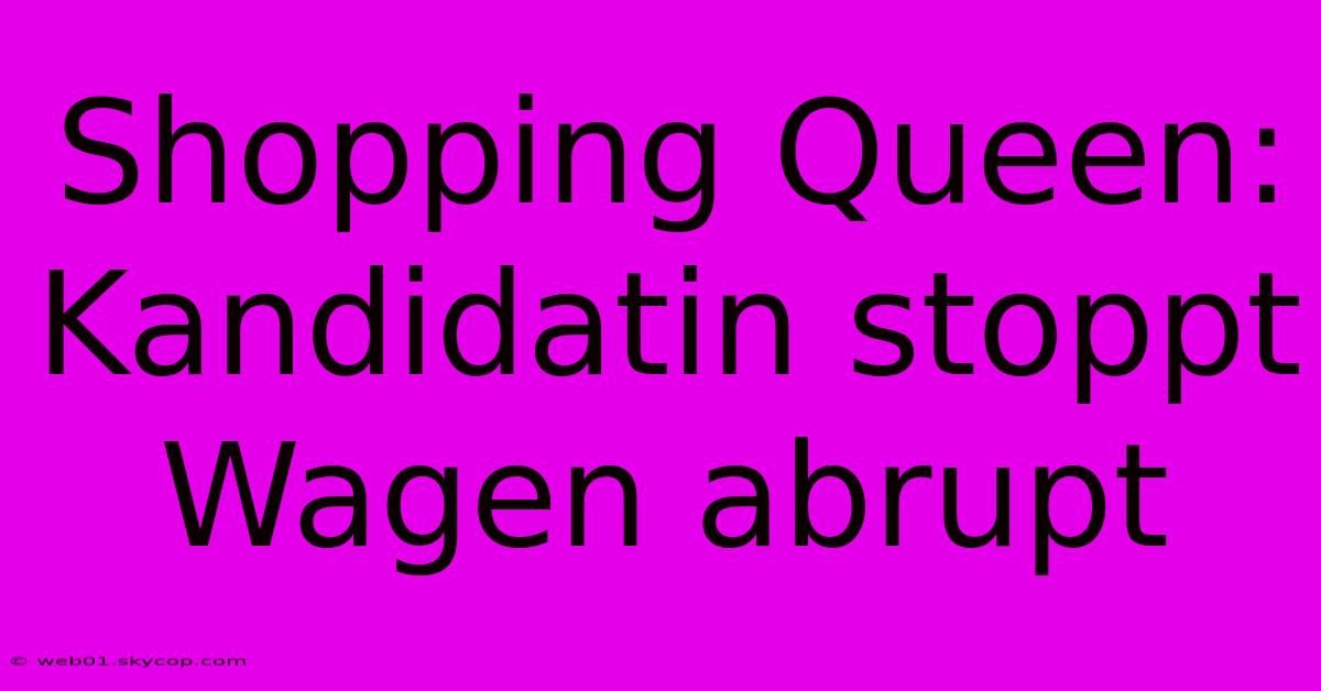 Shopping Queen: Kandidatin Stoppt Wagen Abrupt