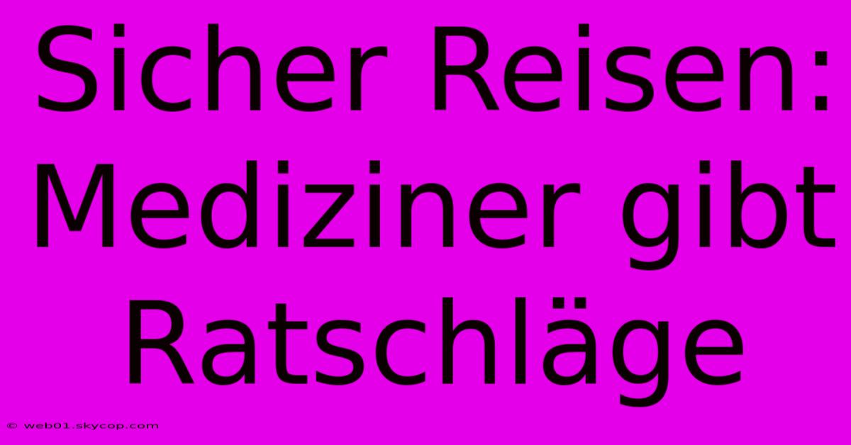 Sicher Reisen: Mediziner Gibt Ratschläge 