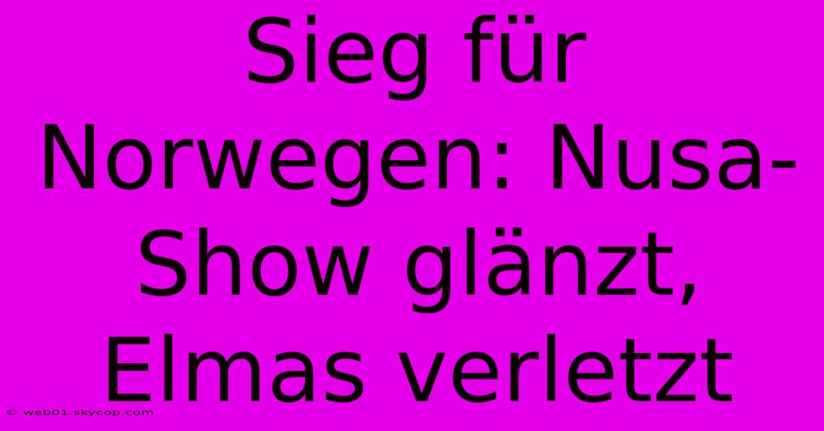 Sieg Für Norwegen: Nusa-Show Glänzt, Elmas Verletzt 