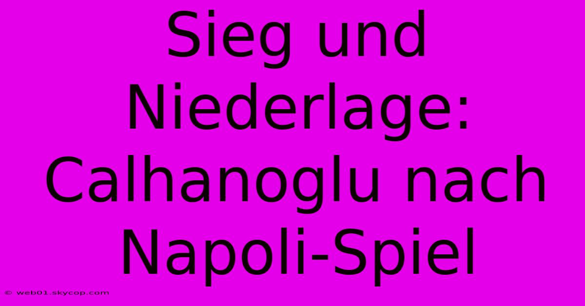 Sieg Und Niederlage: Calhanoglu Nach Napoli-Spiel