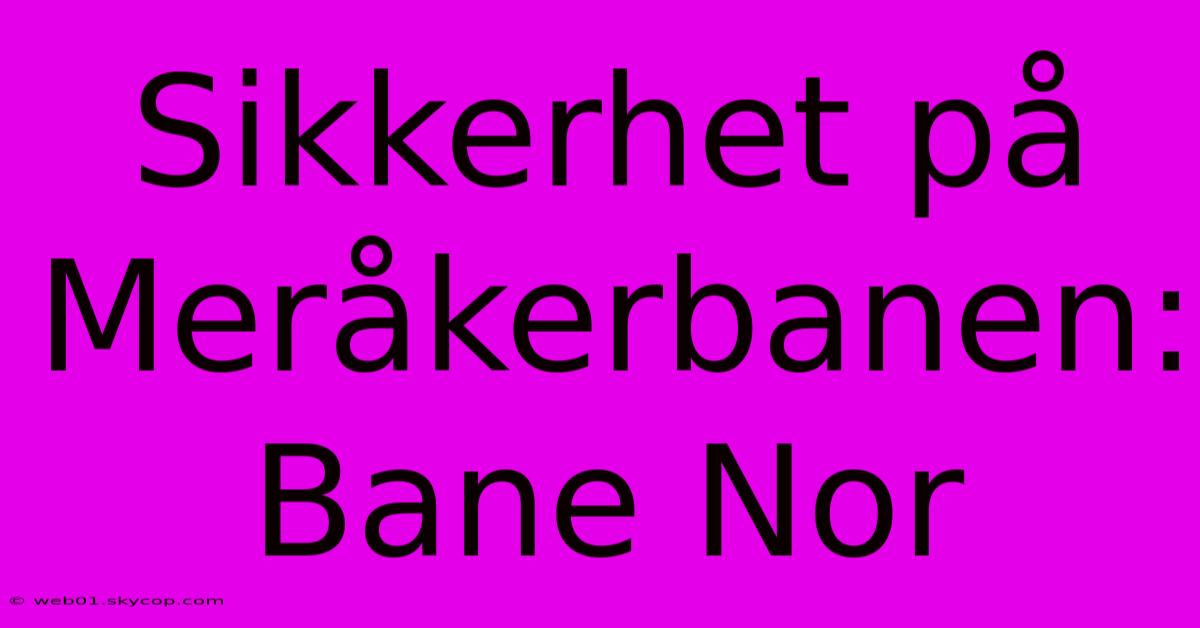 Sikkerhet På Meråkerbanen: Bane Nor