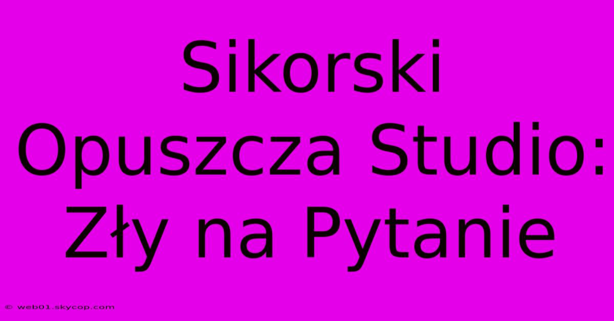 Sikorski Opuszcza Studio: Zły Na Pytanie