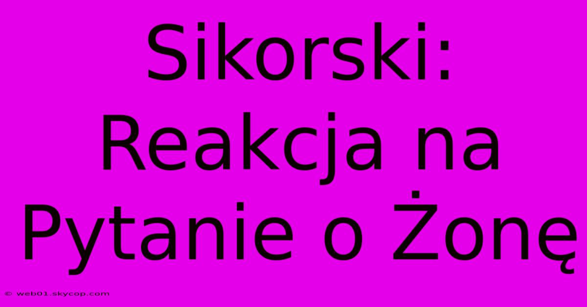 Sikorski: Reakcja Na Pytanie O Żonę