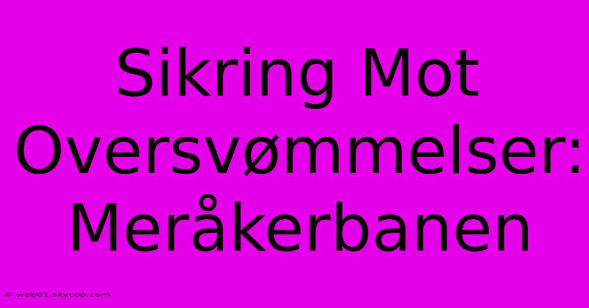 Sikring Mot Oversvømmelser: Meråkerbanen