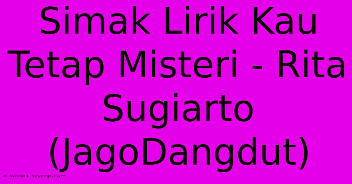 Simak Lirik Kau Tetap Misteri - Rita Sugiarto (JagoDangdut)