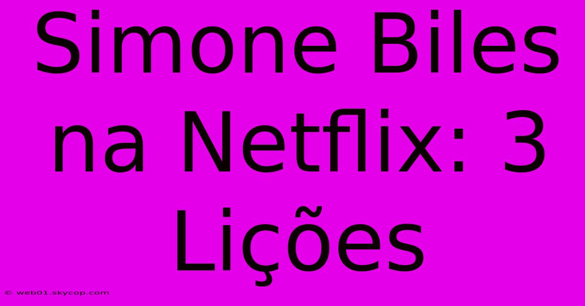 Simone Biles Na Netflix: 3 Lições