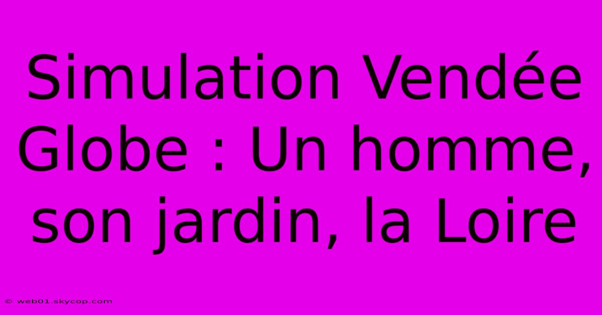 Simulation Vendée Globe : Un Homme, Son Jardin, La Loire 