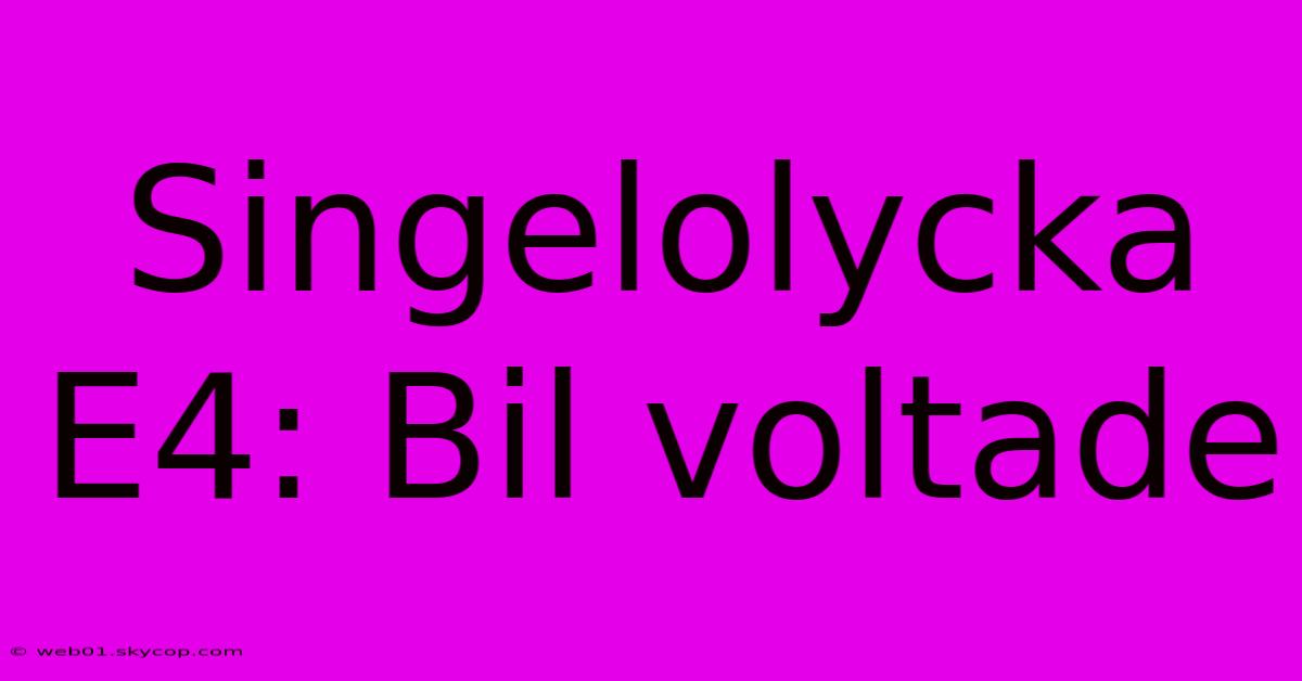 Singelolycka E4: Bil Voltade