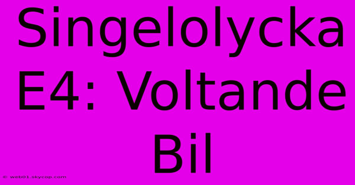 Singelolycka E4: Voltande Bil 