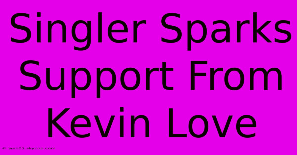 Singler Sparks Support From Kevin Love