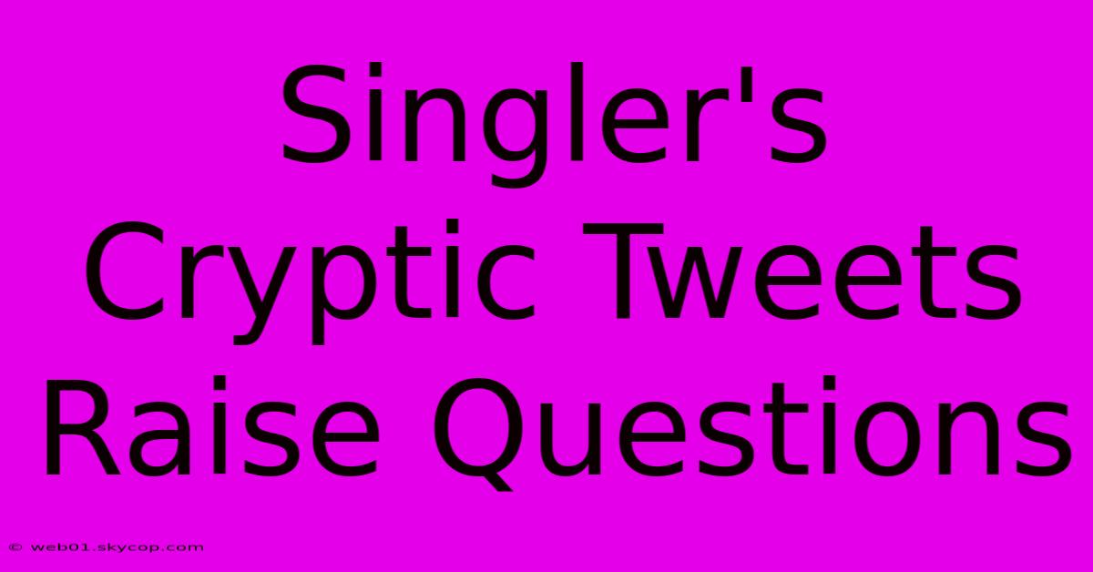 Singler's Cryptic Tweets Raise Questions