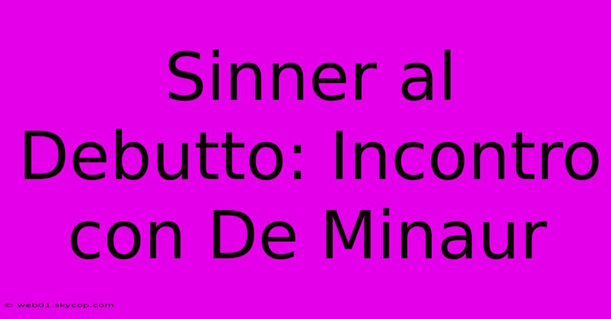 Sinner Al Debutto: Incontro Con De Minaur