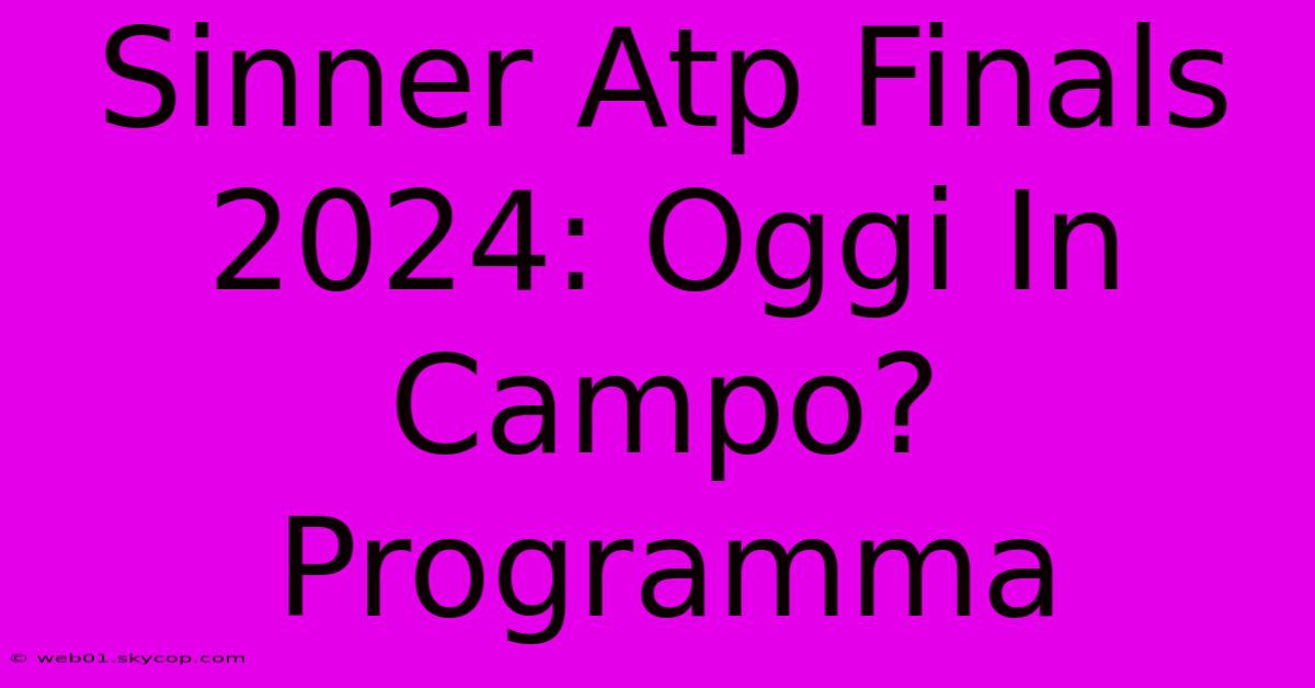 Sinner Atp Finals 2024: Oggi In Campo? Programma