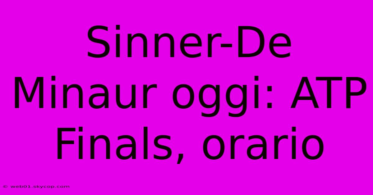 Sinner-De Minaur Oggi: ATP Finals, Orario