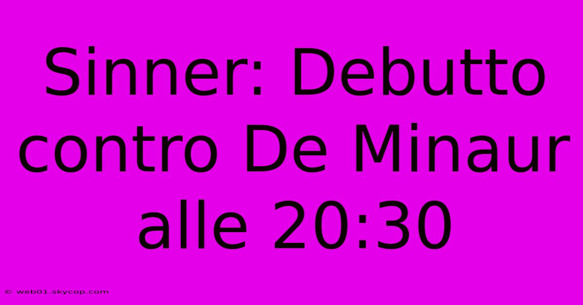 Sinner: Debutto Contro De Minaur Alle 20:30 