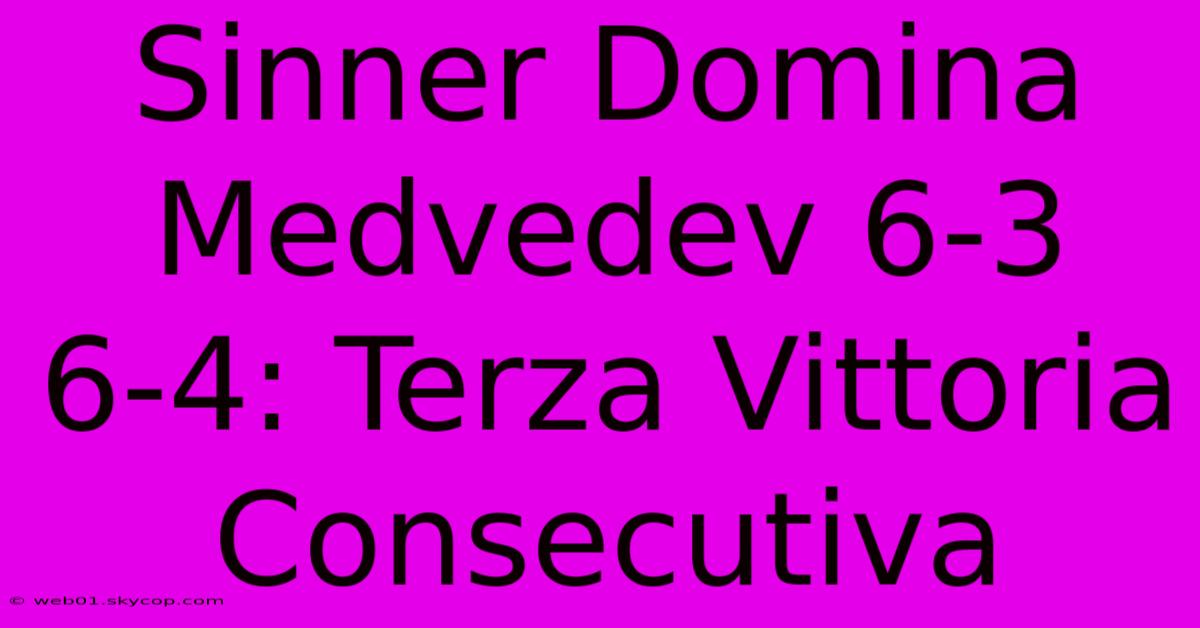 Sinner Domina Medvedev 6-3 6-4: Terza Vittoria Consecutiva