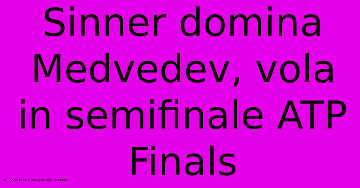 Sinner Domina Medvedev, Vola In Semifinale ATP Finals