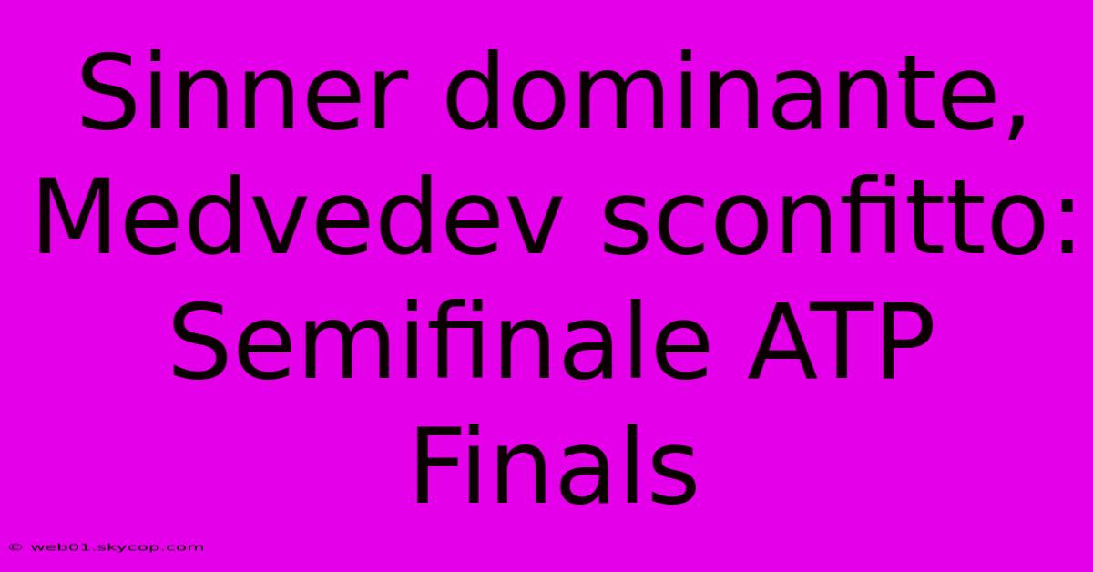 Sinner Dominante, Medvedev Sconfitto: Semifinale ATP Finals