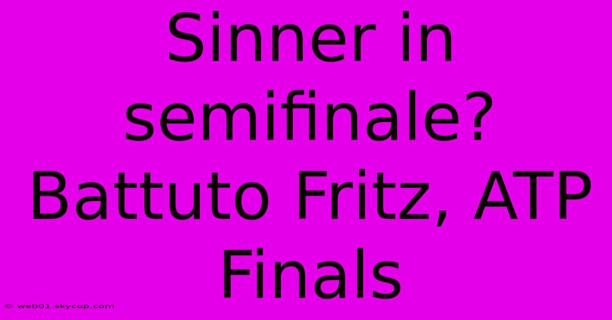 Sinner In Semifinale? Battuto Fritz, ATP Finals