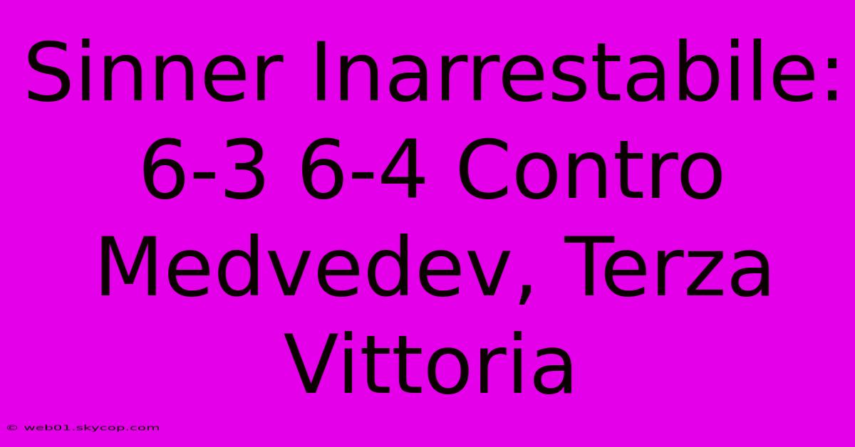 Sinner Inarrestabile: 6-3 6-4 Contro Medvedev, Terza Vittoria