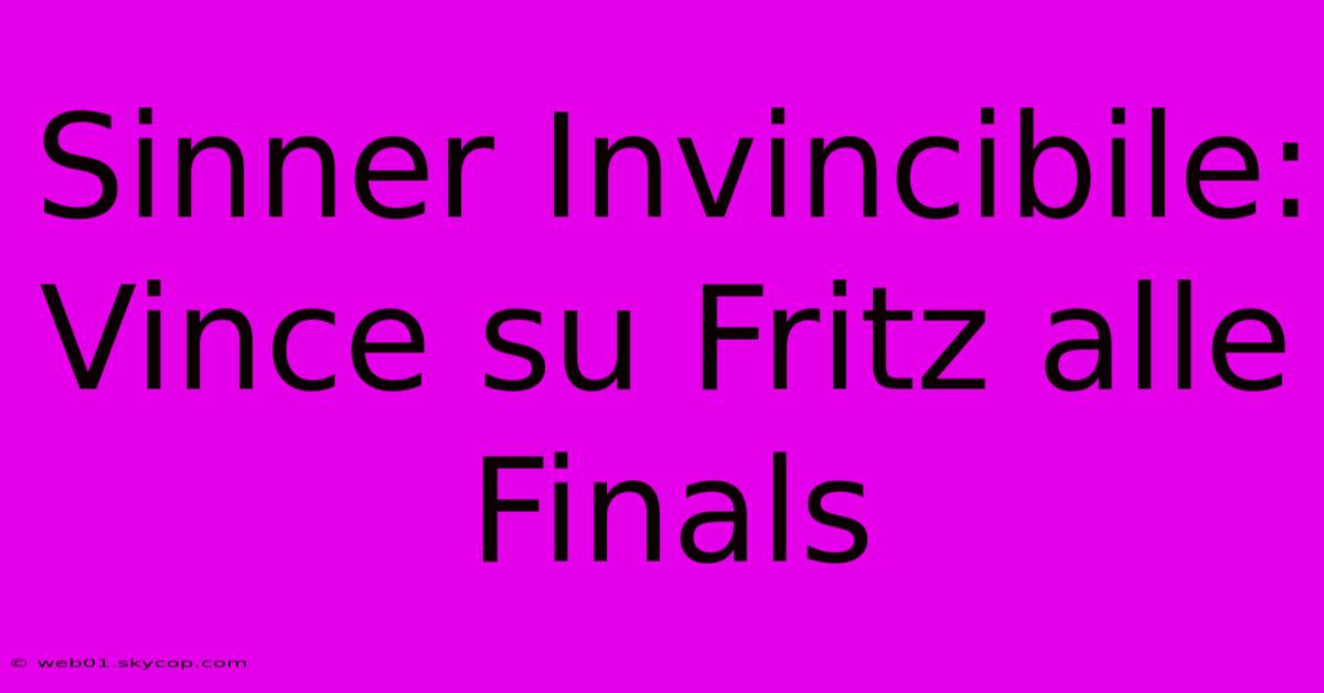 Sinner Invincibile: Vince Su Fritz Alle Finals