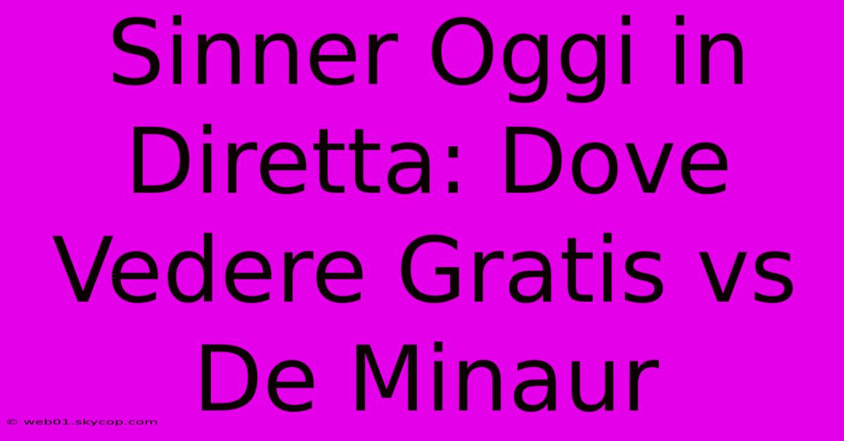 Sinner Oggi In Diretta: Dove Vedere Gratis Vs De Minaur