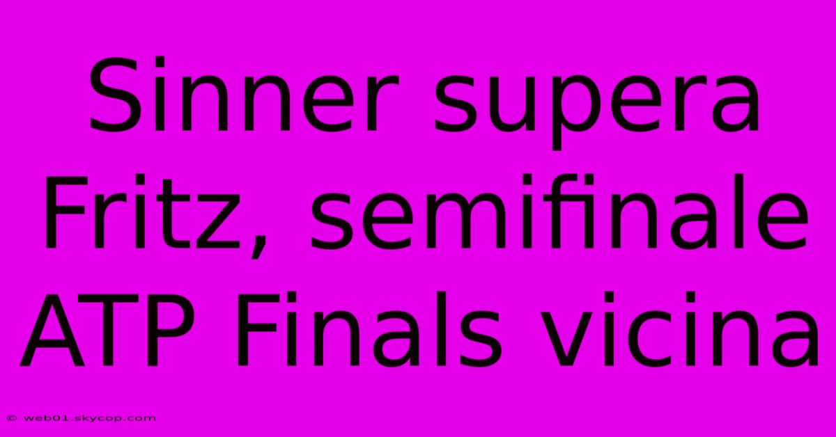 Sinner Supera Fritz, Semifinale ATP Finals Vicina