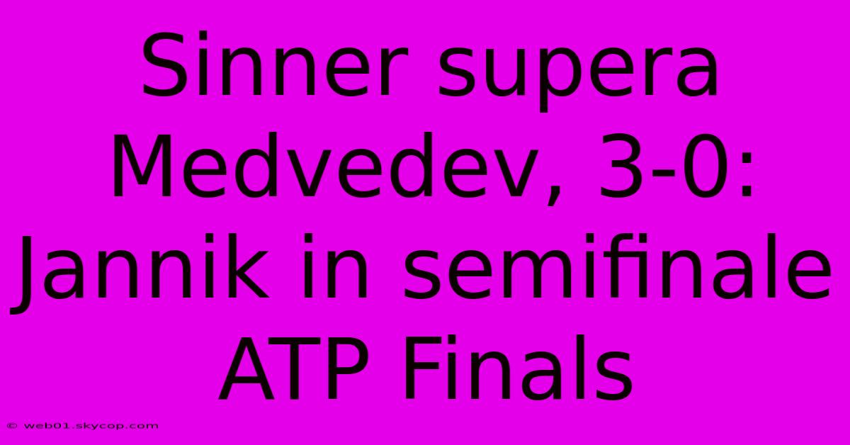 Sinner Supera Medvedev, 3-0: Jannik In Semifinale ATP Finals