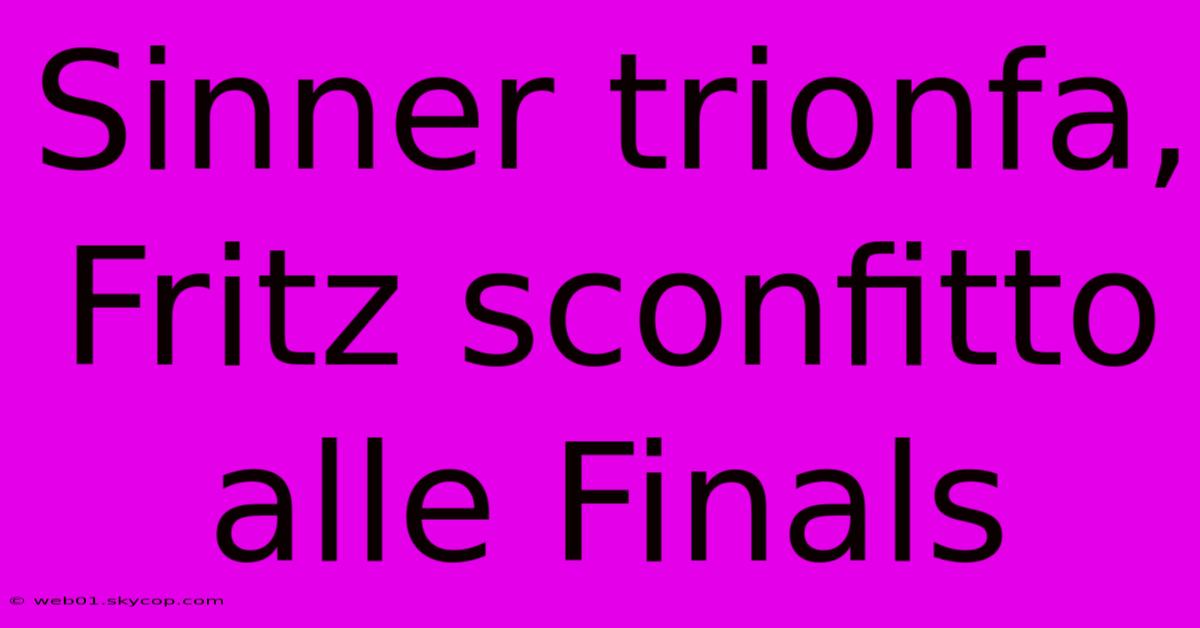 Sinner Trionfa, Fritz Sconfitto Alle Finals