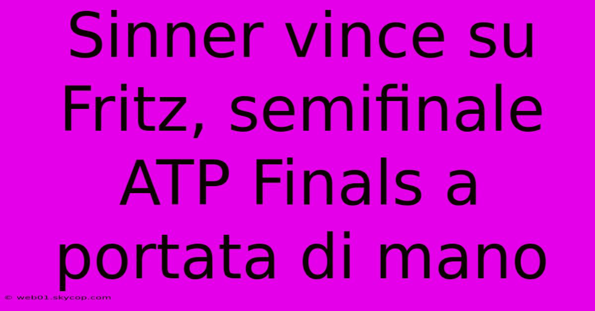 Sinner Vince Su Fritz, Semifinale ATP Finals A Portata Di Mano