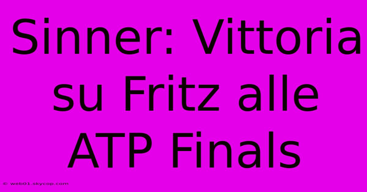 Sinner: Vittoria Su Fritz Alle ATP Finals