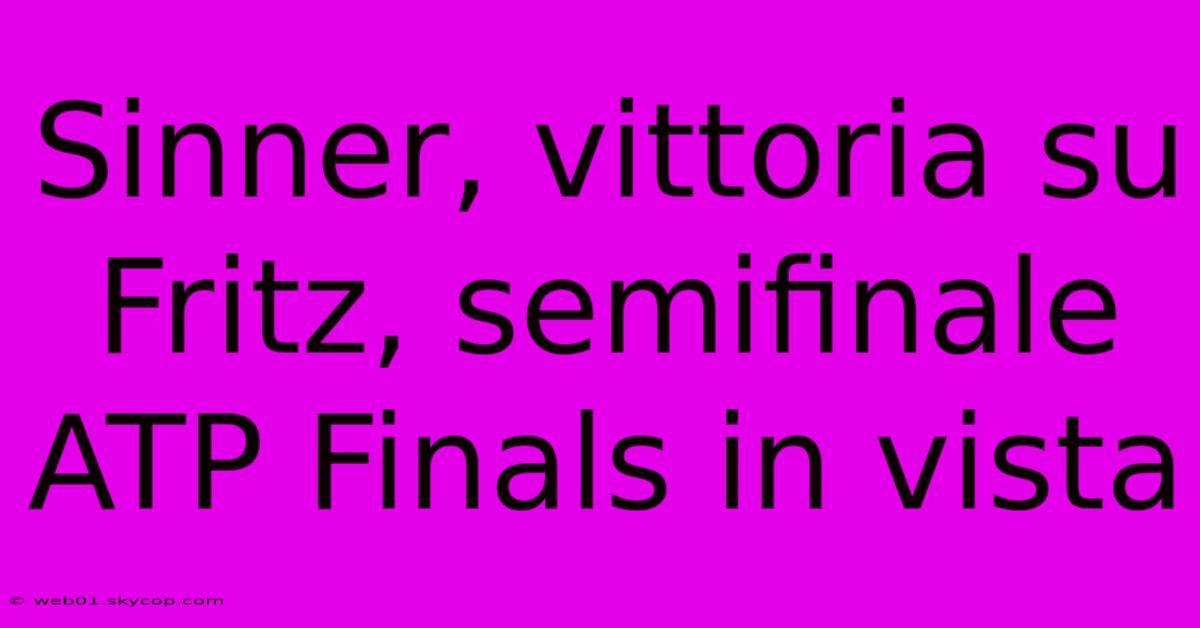 Sinner, Vittoria Su Fritz, Semifinale ATP Finals In Vista 