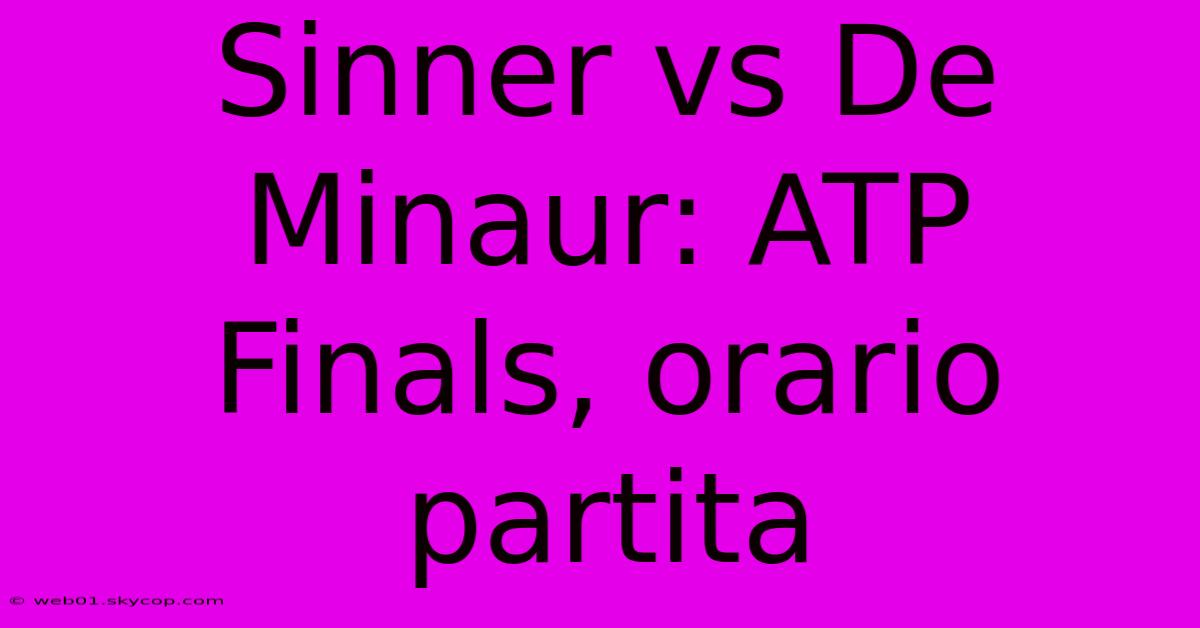 Sinner Vs De Minaur: ATP Finals, Orario Partita 