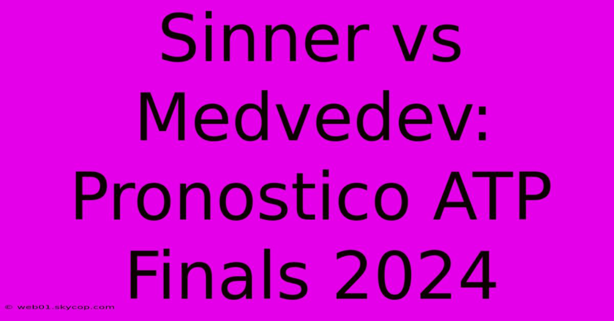 Sinner Vs Medvedev: Pronostico ATP Finals 2024 