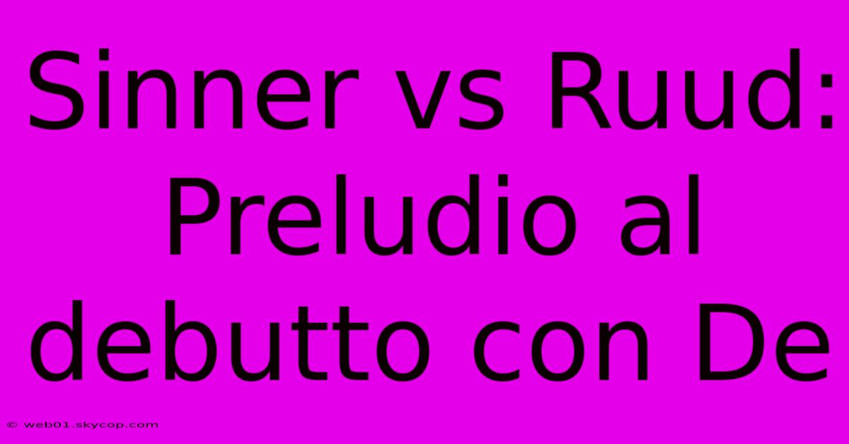 Sinner Vs Ruud: Preludio Al Debutto Con De