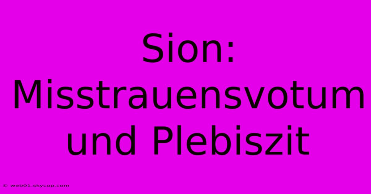 Sion:  Misstrauensvotum Und Plebiszit