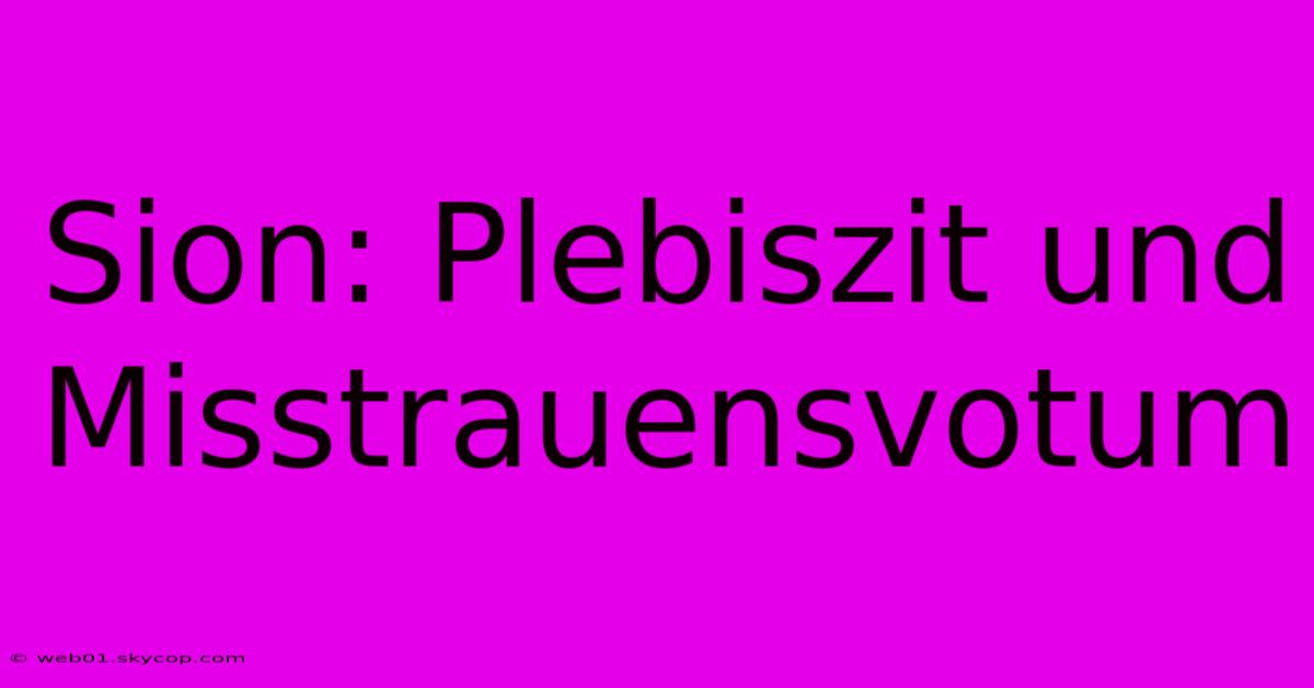 Sion: Plebiszit Und Misstrauensvotum